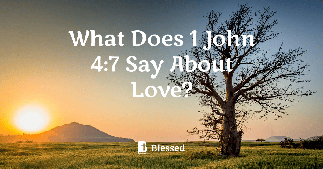 What Does 1 John 4:7 Say About Love?
