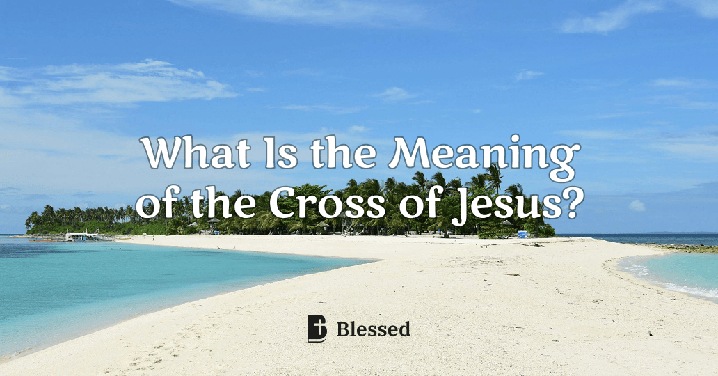 What Is the Meaning of the Cross of Jesus?