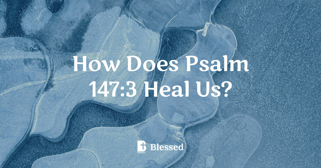 How Does Psalm 147:3 Heal Us?