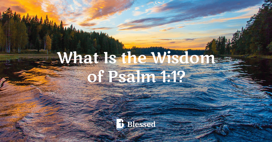 What Is the Wisdom of Psalm 1:1?