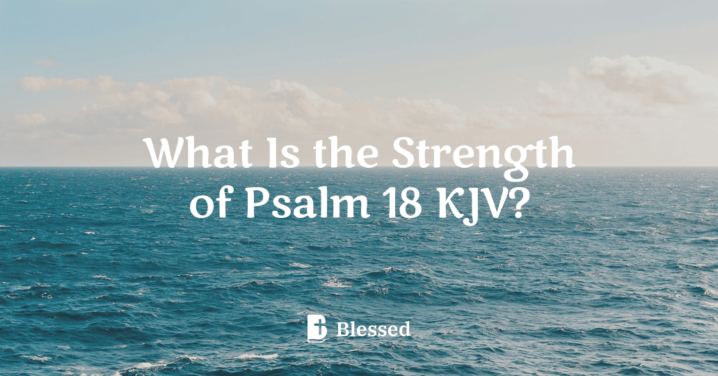 What Is the Strength of Psalm 18 KJV?