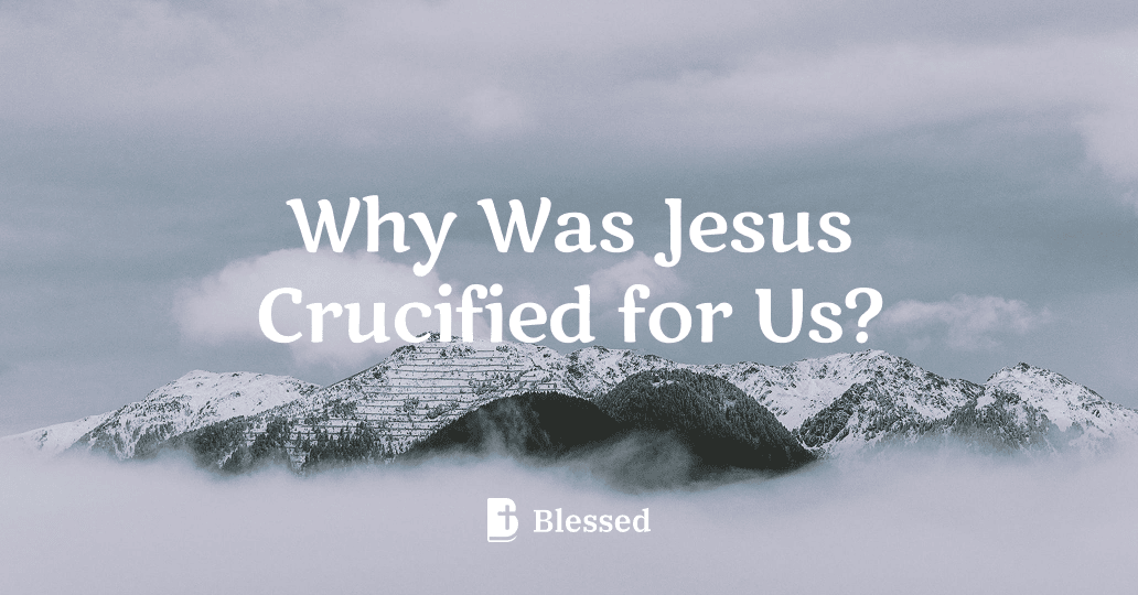 Why Was Jesus Crucified for Us?