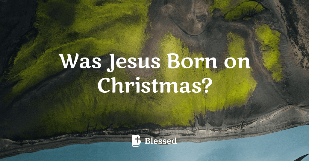 Was Jesus Born on Christmas?