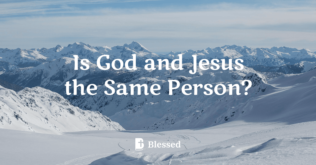 Is God and Jesus the Same Person?