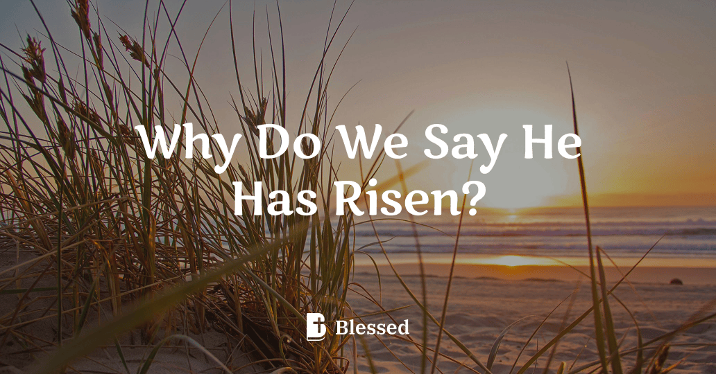 Why Do We Say He Has Risen?