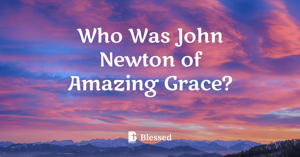 Who Was John Newton of Amazing Grace?