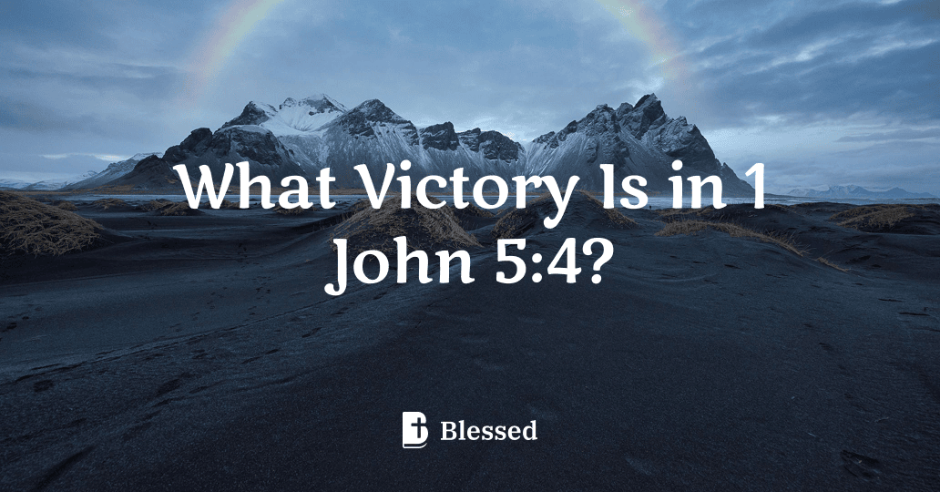 What Victory Is in 1 John 5:4?
