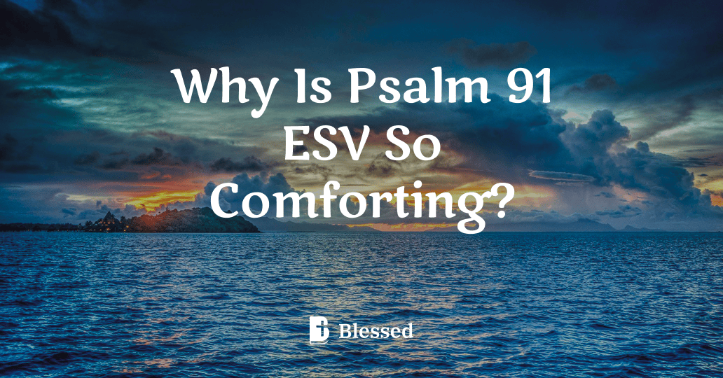 Why Is Psalm 91 ESV So Comforting?