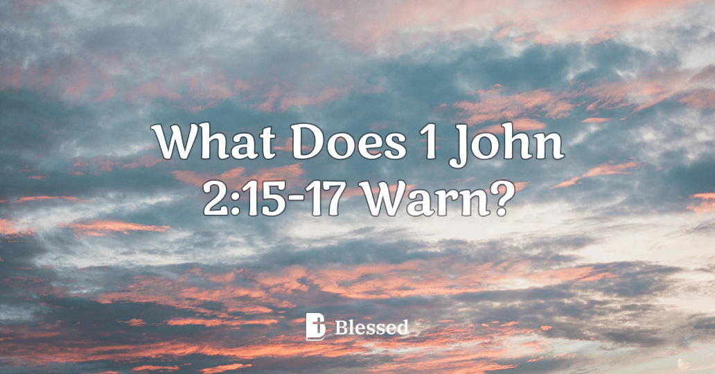 What Does 1 John 2:15-17 Warn?