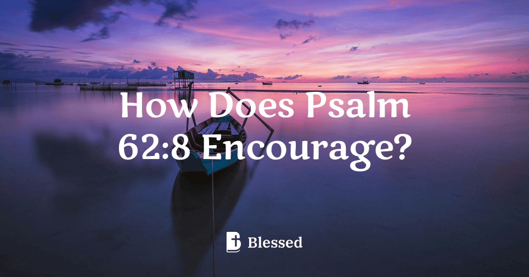 How Does Psalm 62:8 Encourage?