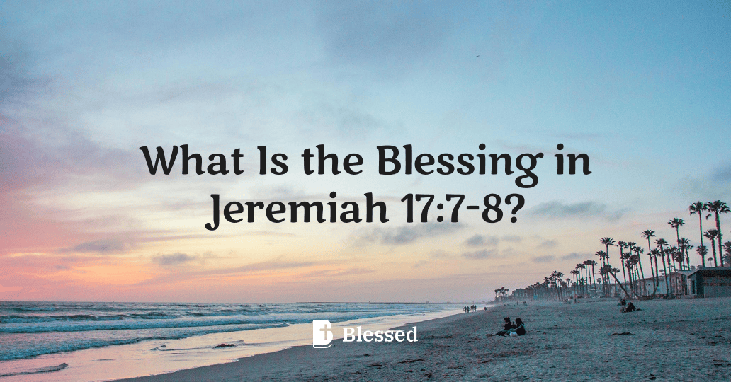 What Is the Blessing in Jeremiah 17:7-8?