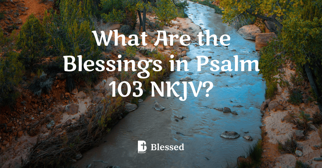 What Are the Blessings in Psalm 103 NKJV?