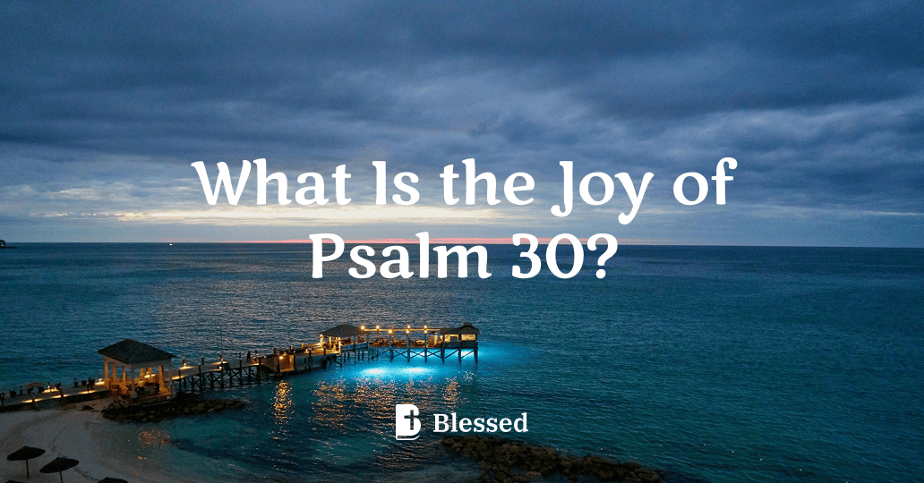 What Is the Joy of Psalm 30?