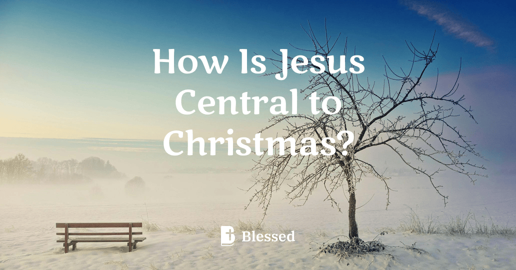 How Is Jesus Central to Christmas?