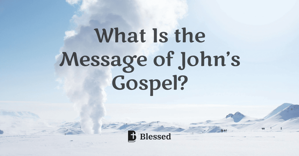 What Is the Message of John’s Gospel?