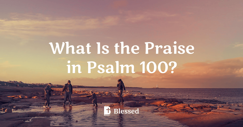 What Is the Praise in Psalm 100?