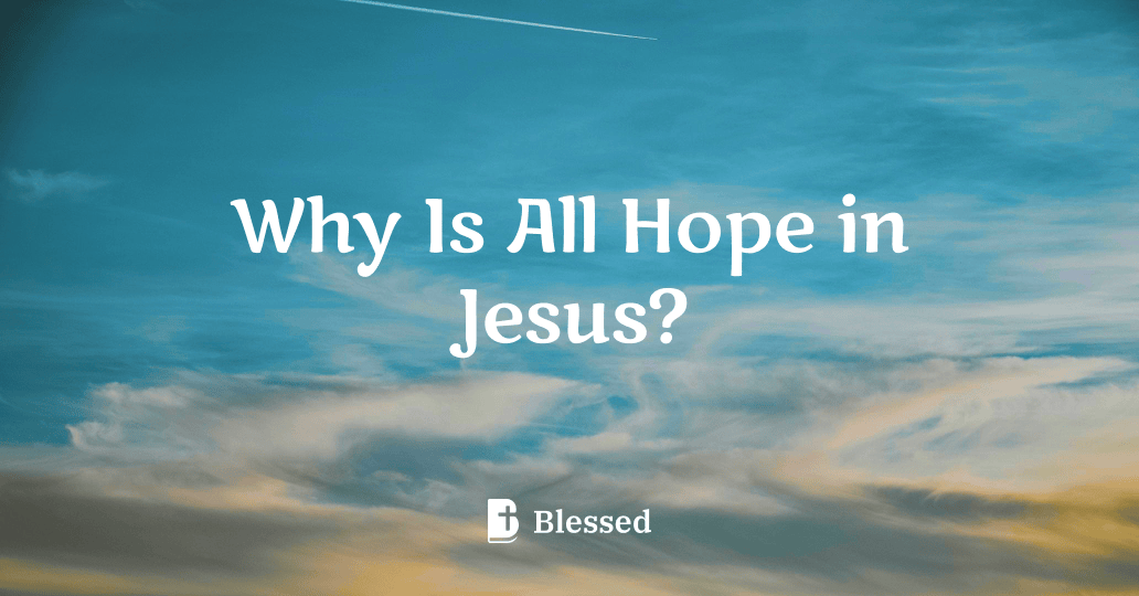 Why Is All Hope in Jesus?