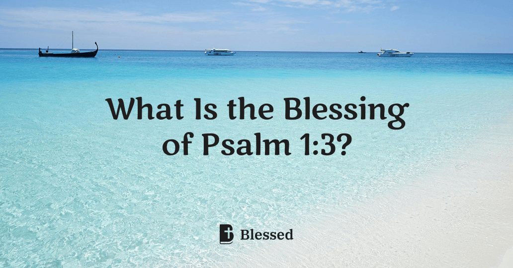 What Is the Blessing of Psalm 1:3?