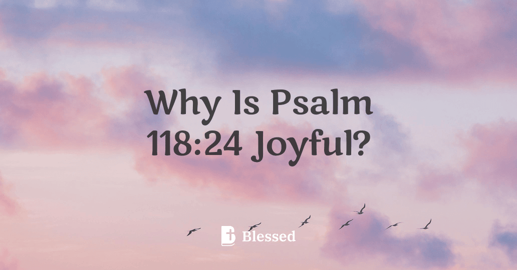 Why Is Psalm 118:24 Joyful?