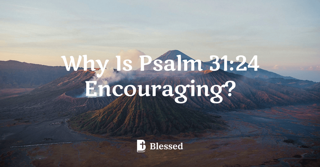 Why Is Psalm 31:24 Encouraging?