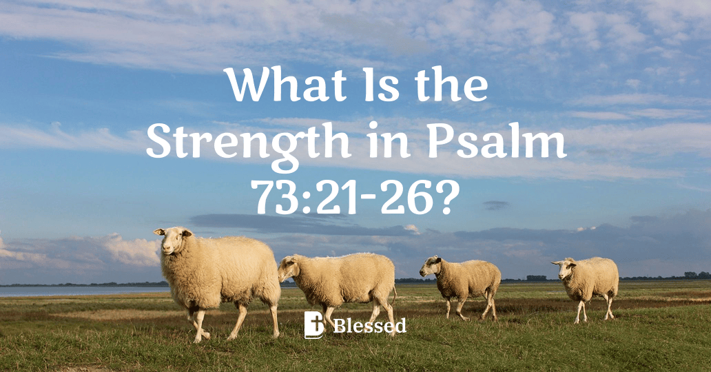 What Is the Strength in Psalm 73:21-26?