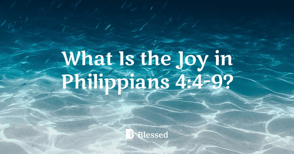 What Is the Joy in Philippians 4:4-9?