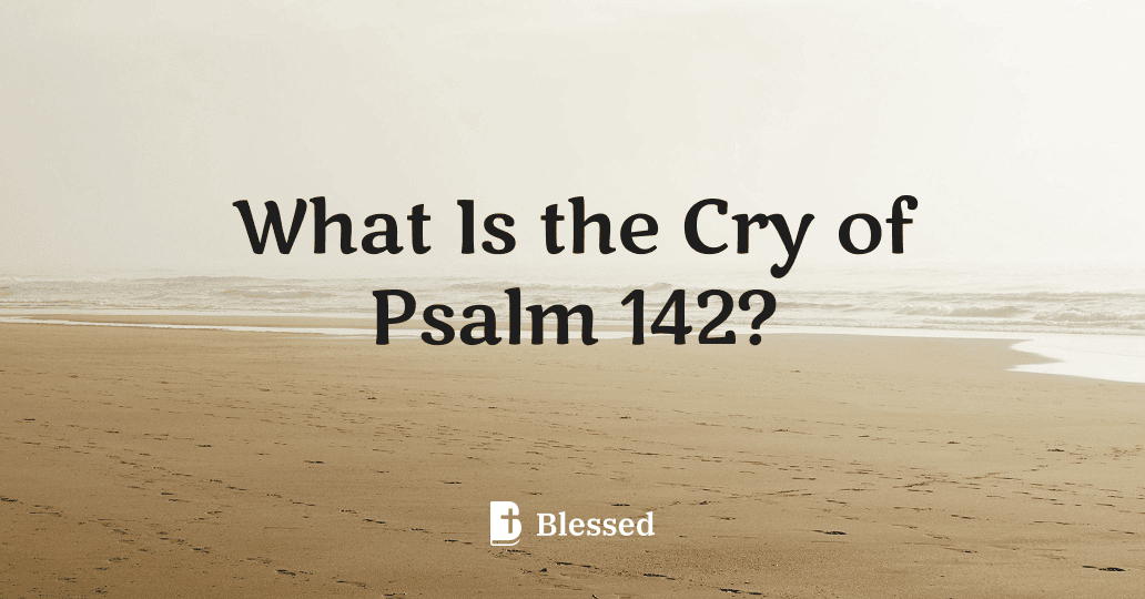 What Is the Cry of Psalm 142?