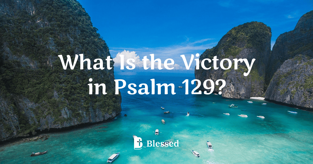 What Is the Victory in Psalm 129?