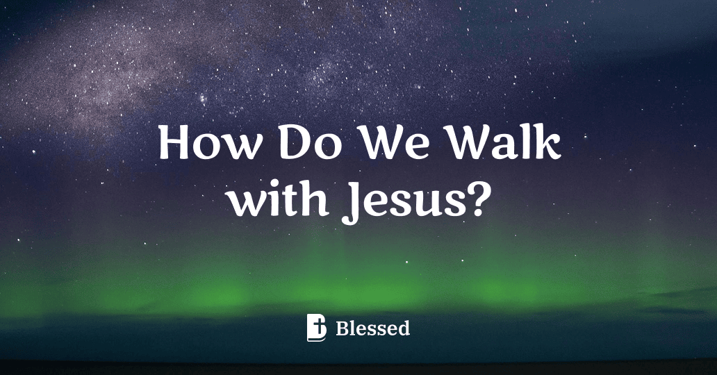 How Do We Walk with Jesus?