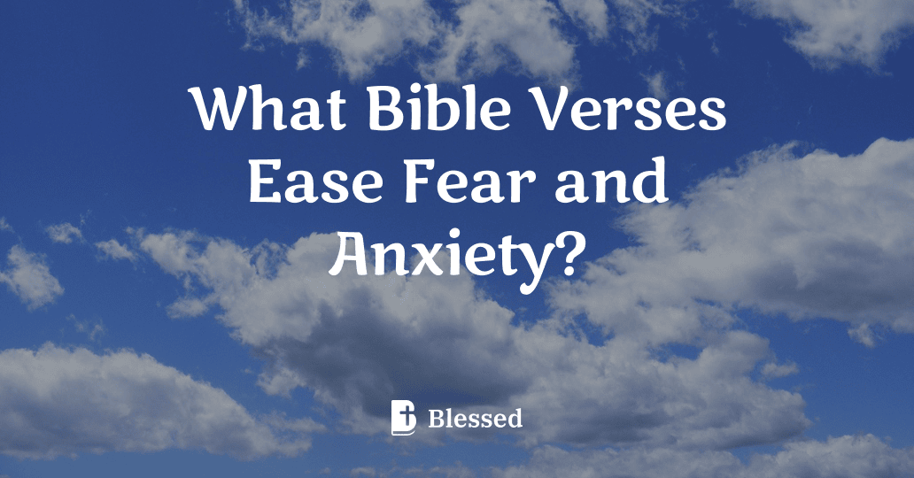 What Bible Verses Ease Fear and Anxiety?