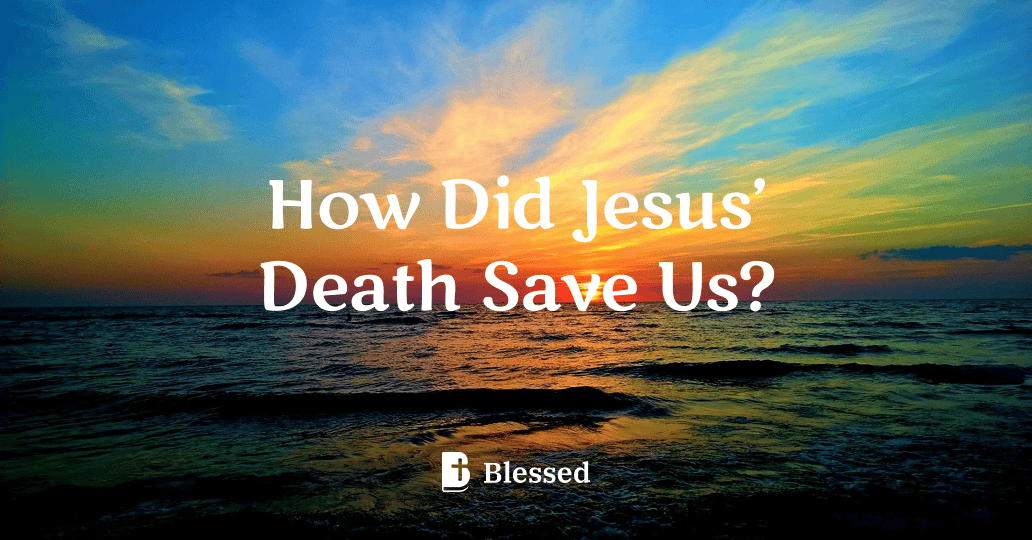 How Did Jesus’ Death Save Us?