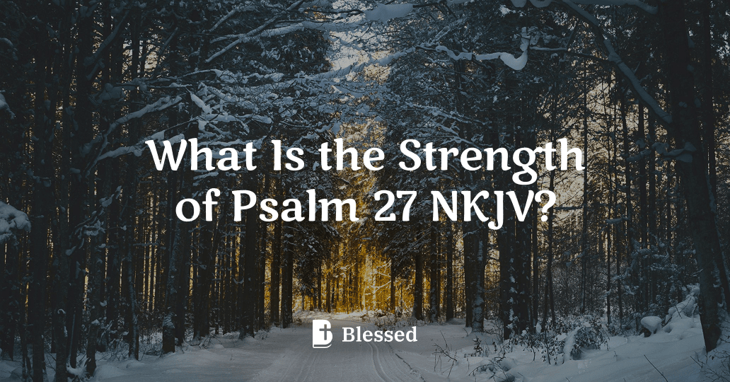 What Is the Strength of Psalm 27 NKJV?