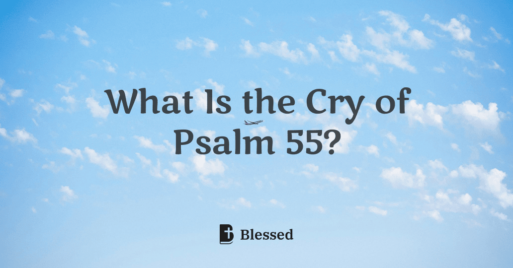 What Is the Cry of Psalm 55?