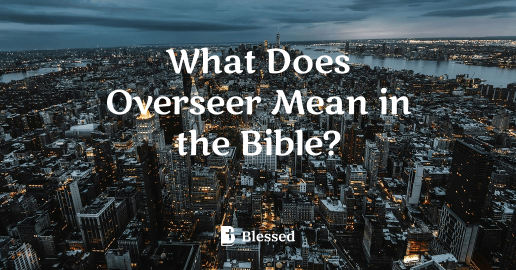 What Does Overseer Mean in the Bible?