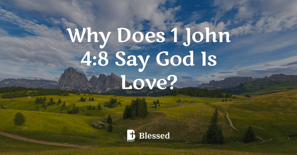 Why Does 1 John 4:8 Say God Is Love?
