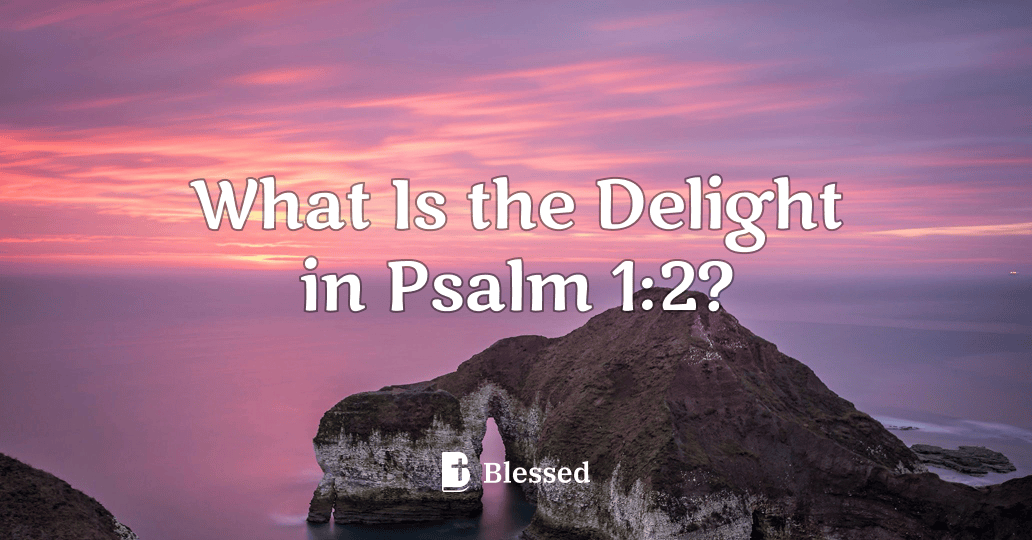 What Is the Delight in Psalm 1:2?