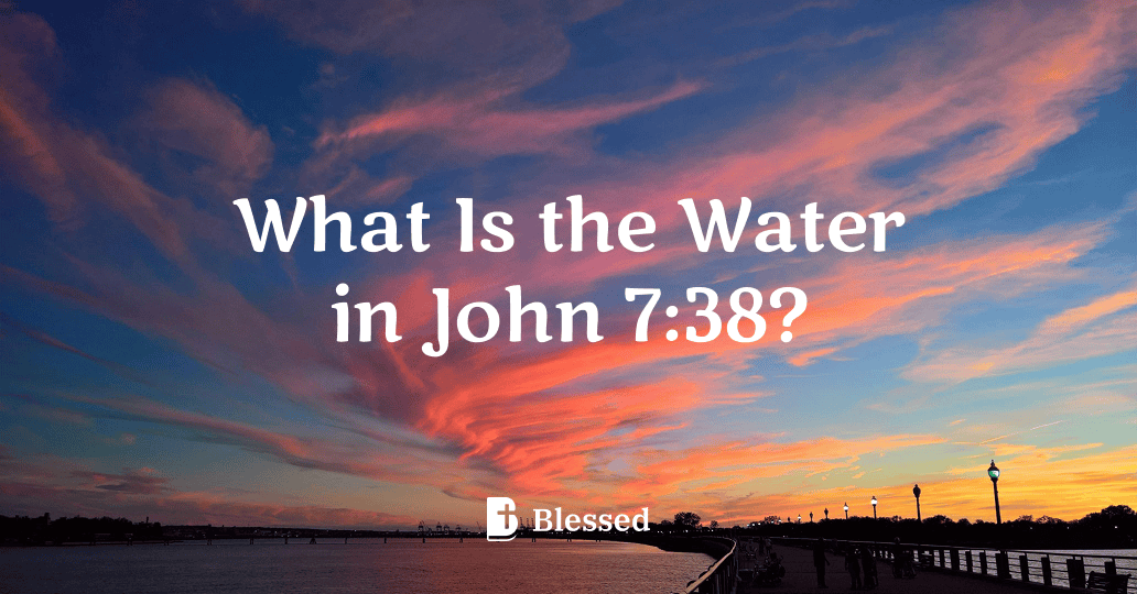 What Is the Water in John 7:38?
