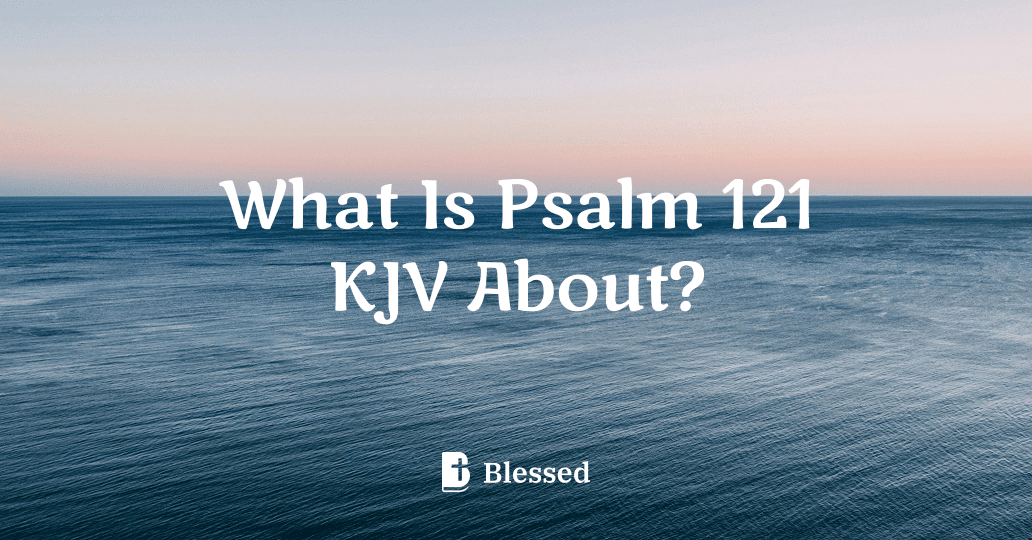 What Is Psalm 121 KJV About?