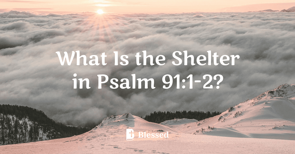 What Is the Shelter in Psalm 91:1-2?