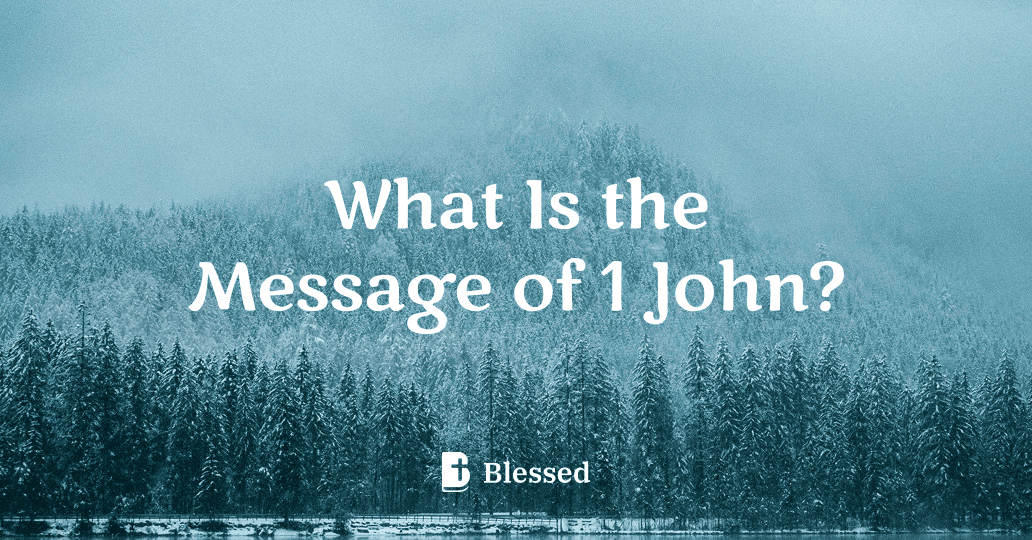 What Is the Message of 1 John?