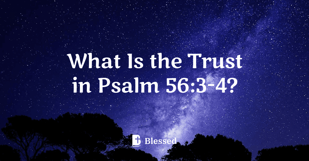 What Is the Trust in Psalm 56:3-4?