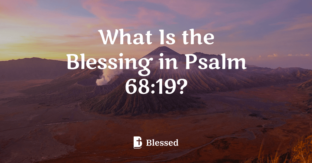 What Is the Blessing in Psalm 68:19?