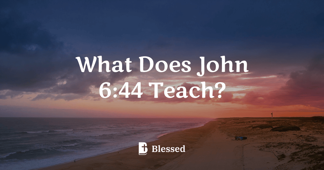 What Does John 6:44 Teach?
