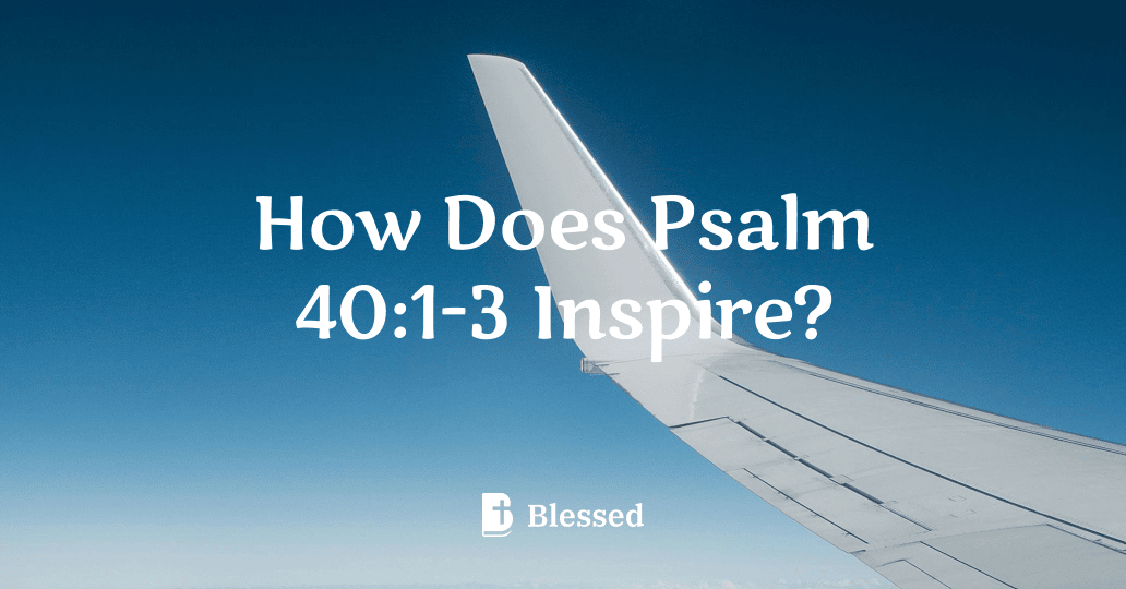 How Does Psalm 40:1-3 Inspire?
