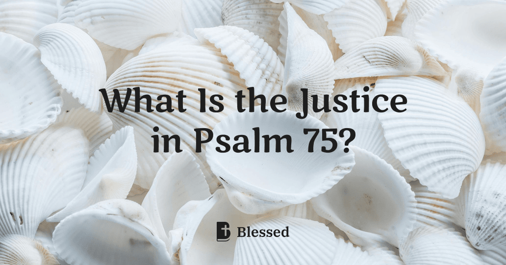 What Is the Justice in Psalm 75?