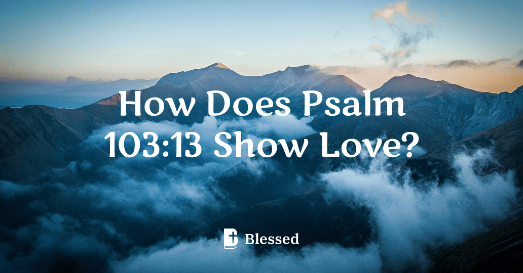 How Does Psalm 103:13 Show Love?