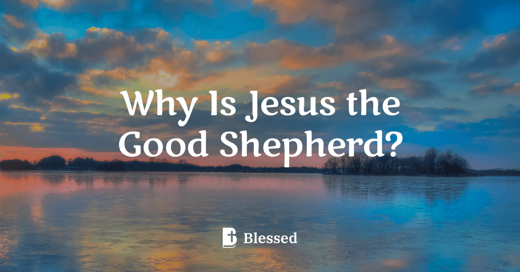 Why Is Jesus the Good Shepherd?