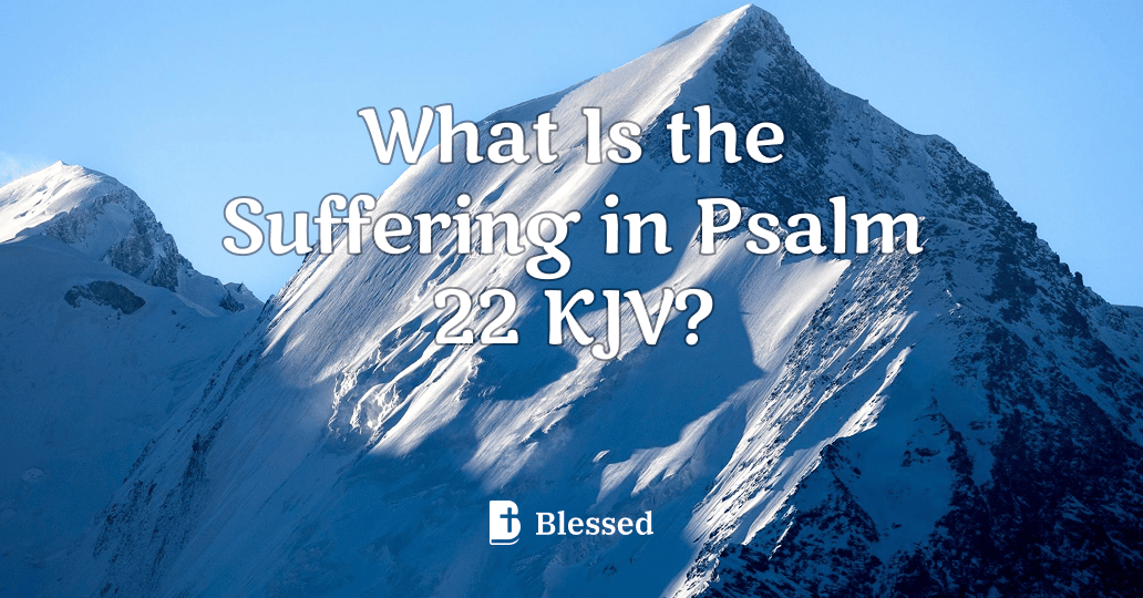 What Is the Suffering in Psalm 22 KJV?
