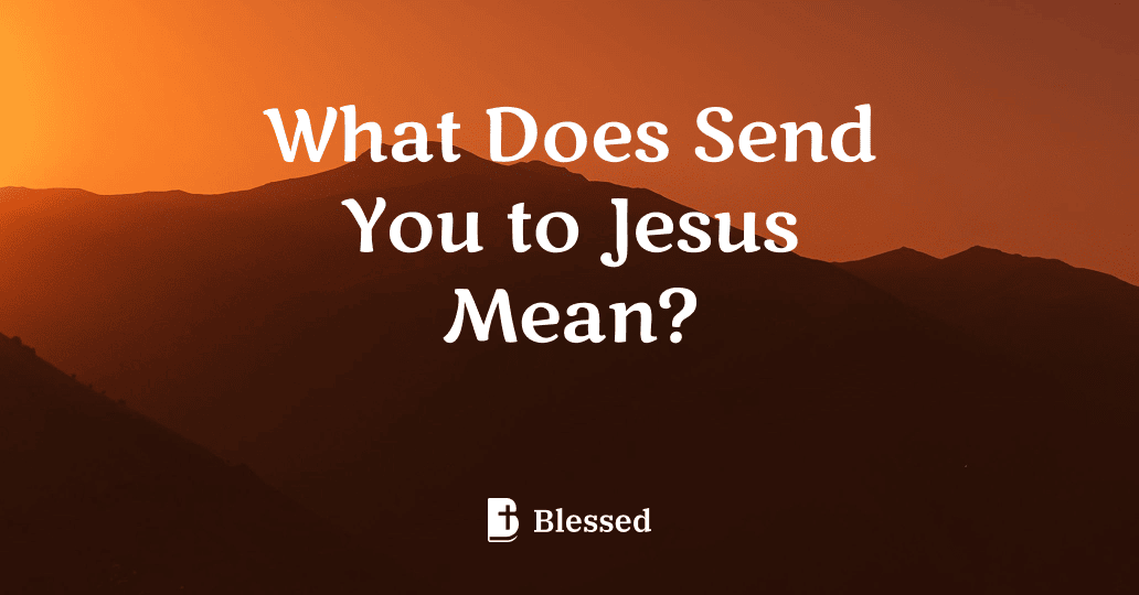 What Does Send You to Jesus Mean?