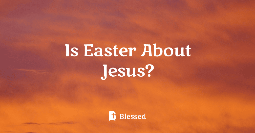 Is Easter About Jesus?